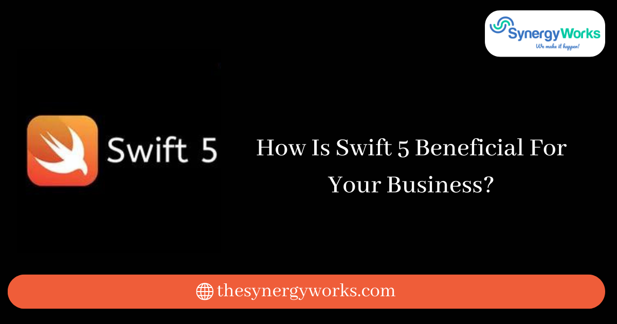 How Is Swift 5 Beneficial For Your Business?