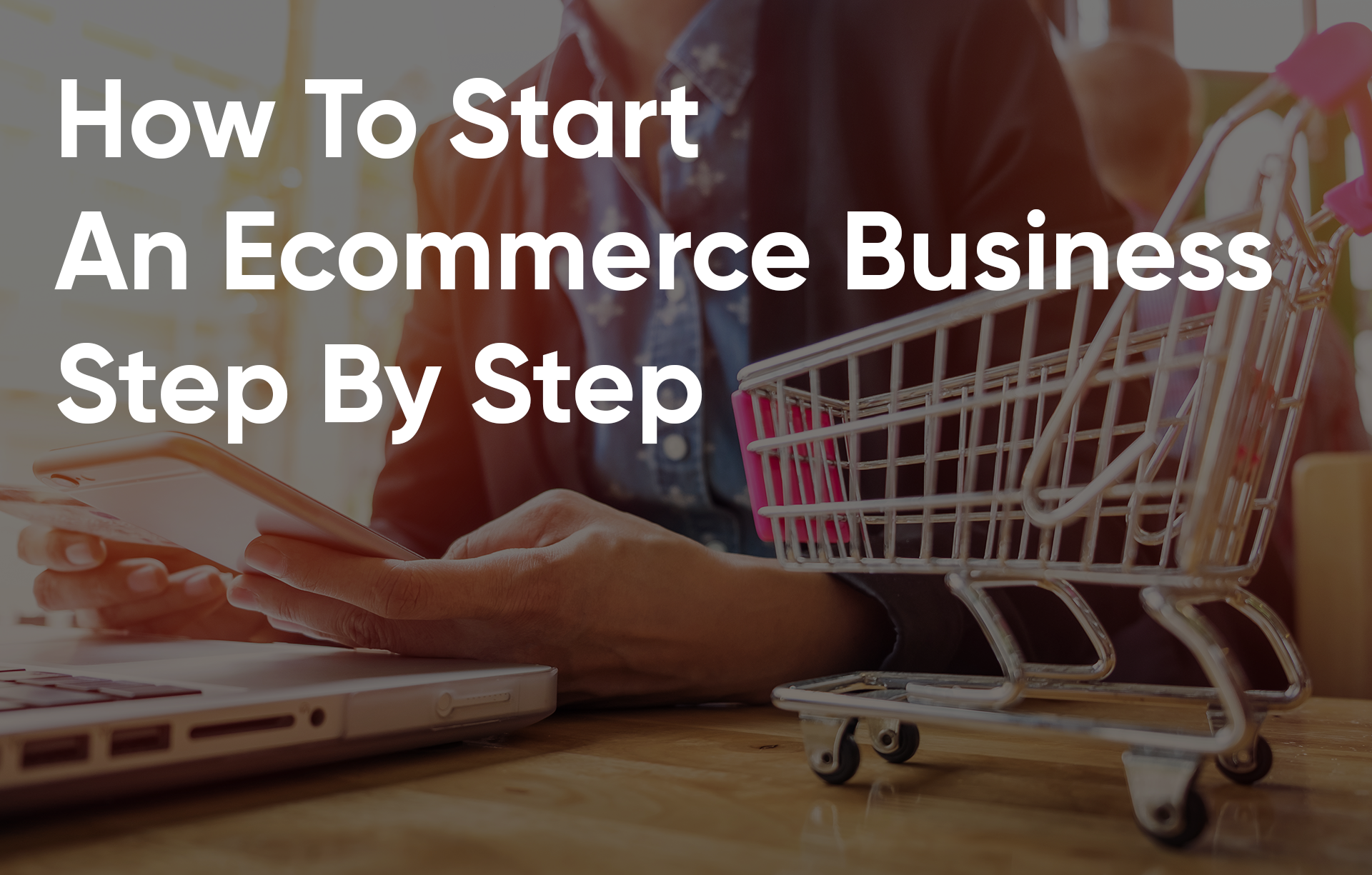 How-To-Start-An-Ecommerce-Business-Step-By-Step