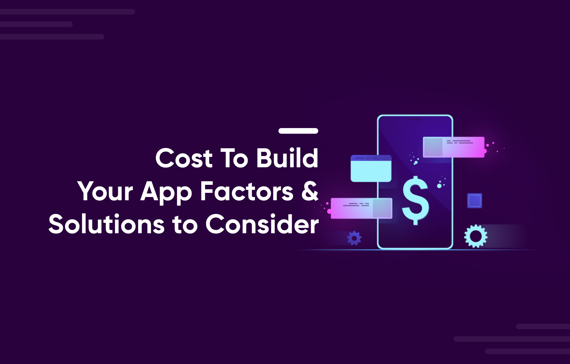 Cost To Build Your App Factors & Solutions to Consider