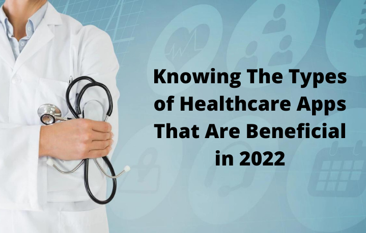 Types of Healthcare Apps That Are Beneficial in 2022