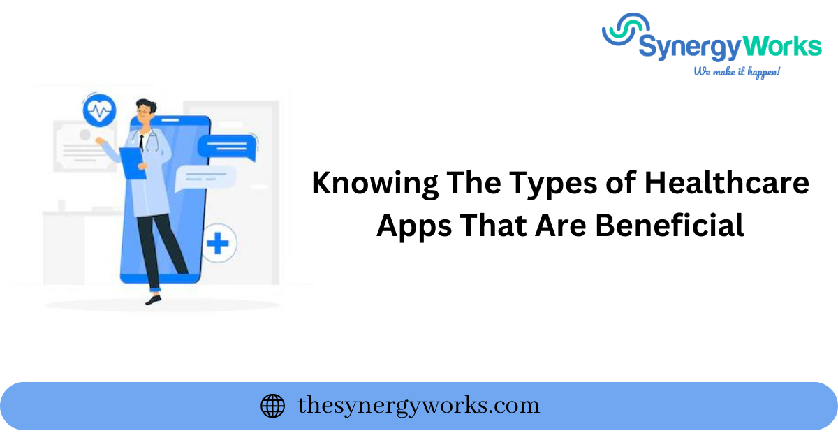 Knowing The Types of Healthcare Apps That Are Beneficial